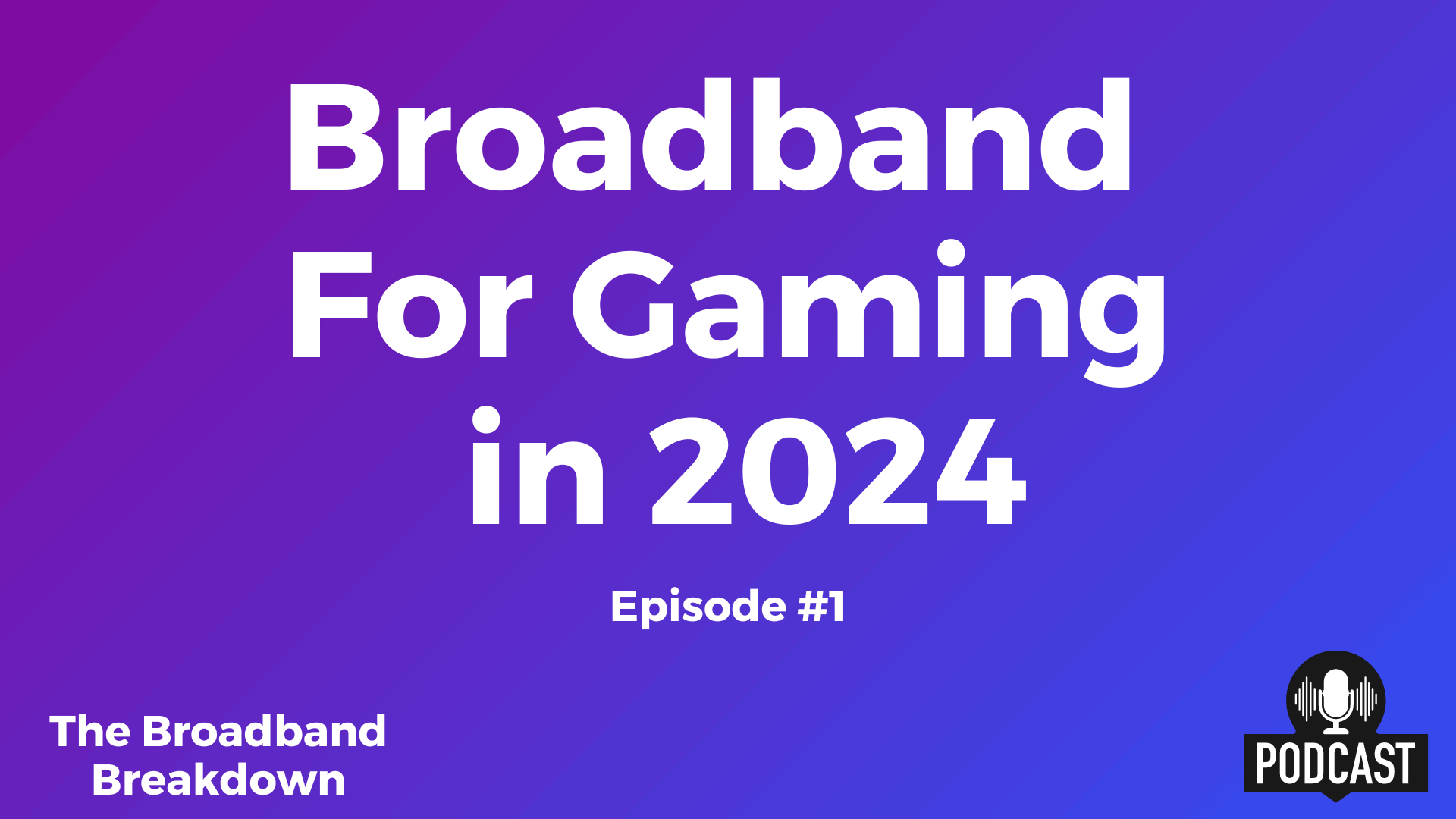 Broadband For Gaming in 2024 – Episode #1